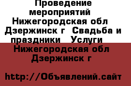 Проведение мероприятий - Нижегородская обл., Дзержинск г. Свадьба и праздники » Услуги   . Нижегородская обл.,Дзержинск г.